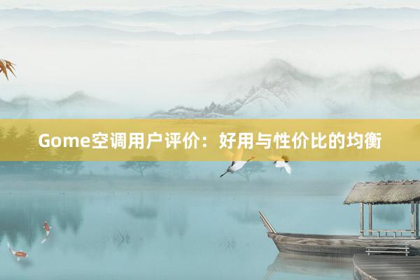 Gome空调用户评价：好用与性价比的均衡